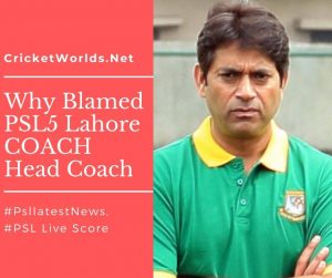 Why Blamed PSL5 Lahore COACH Head Coach