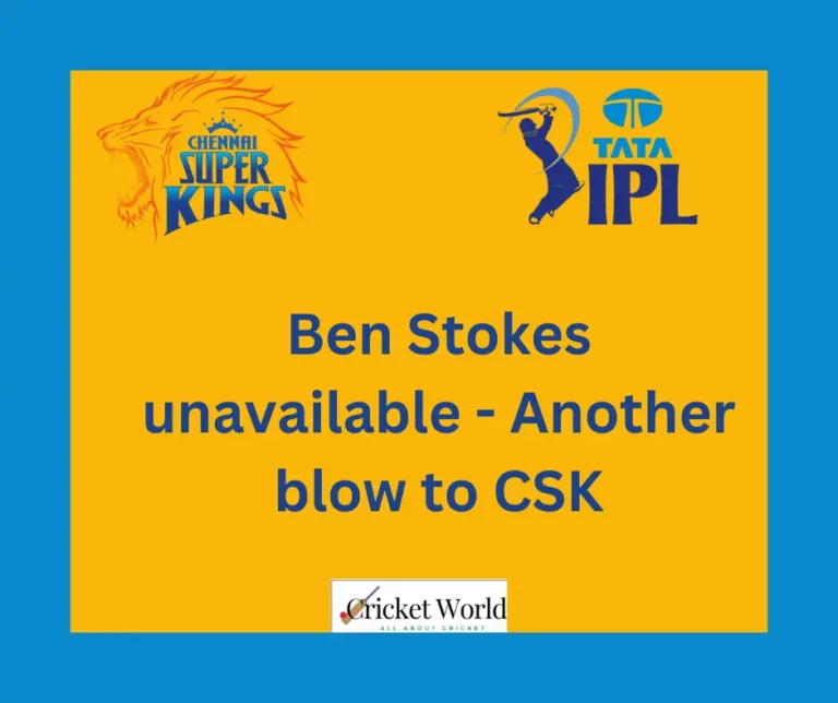 Ben Stokes unavailable – Another blow to CSK
