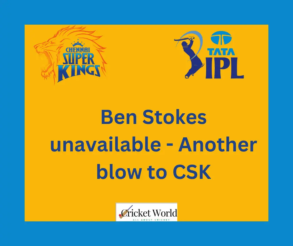 Ben Stokes unavailable - Another blow to CSK