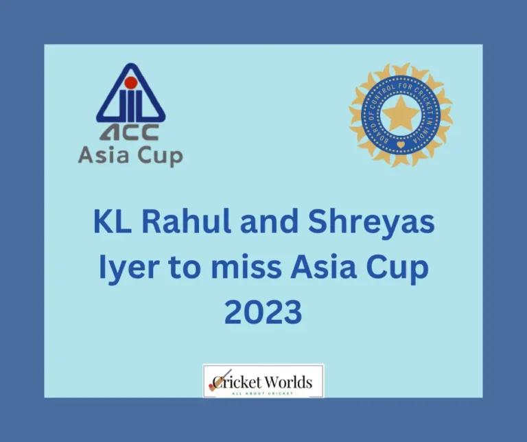 KL Rahul and Shreyas Iyer to miss Asia Cup 2023