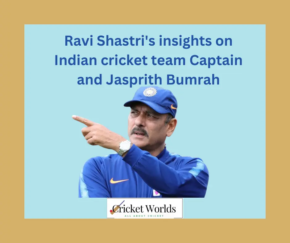 Ravi Shastri's insights on Indian cricket team Captain and Jasprith Bumrah