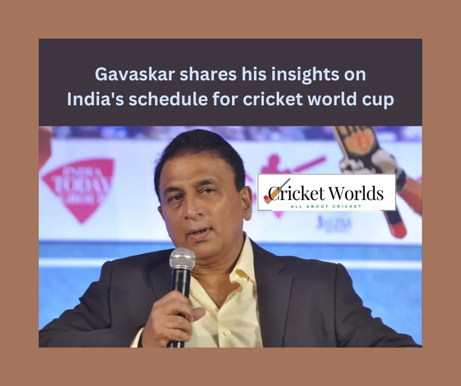 Gavaskar shares his insights on India's schedule for cricket world cup