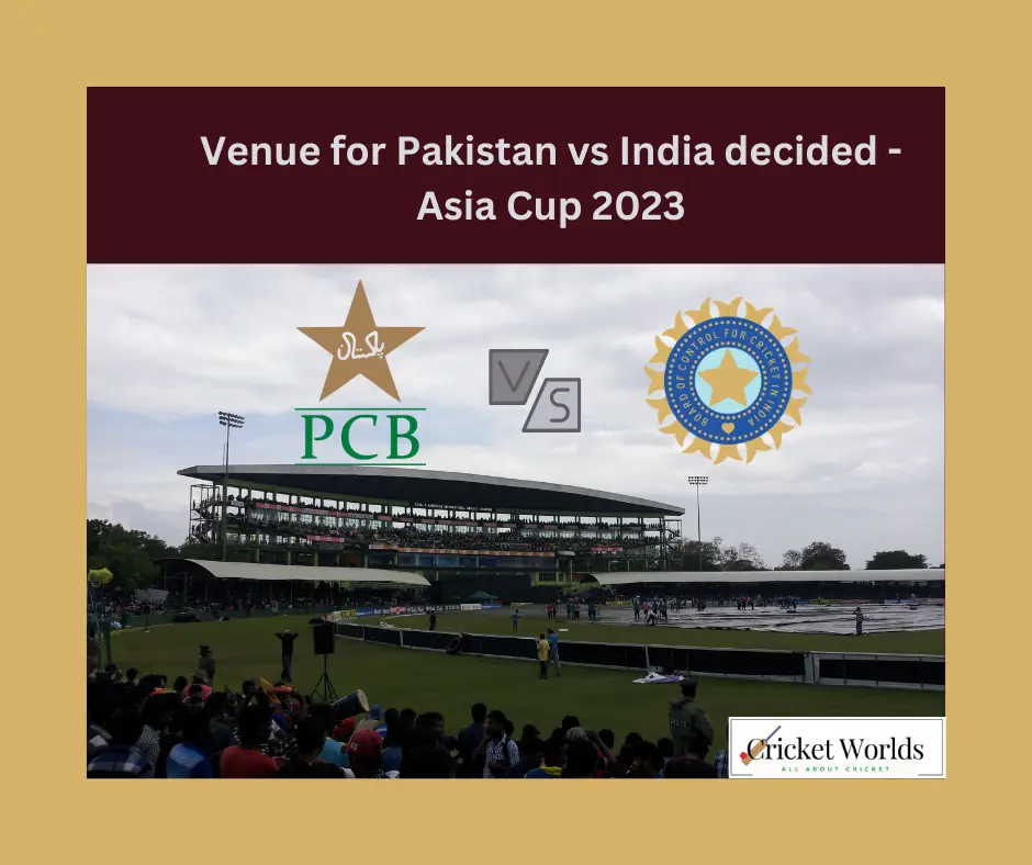 Venue for Pakistan vs India decided - Asia Cup 2023