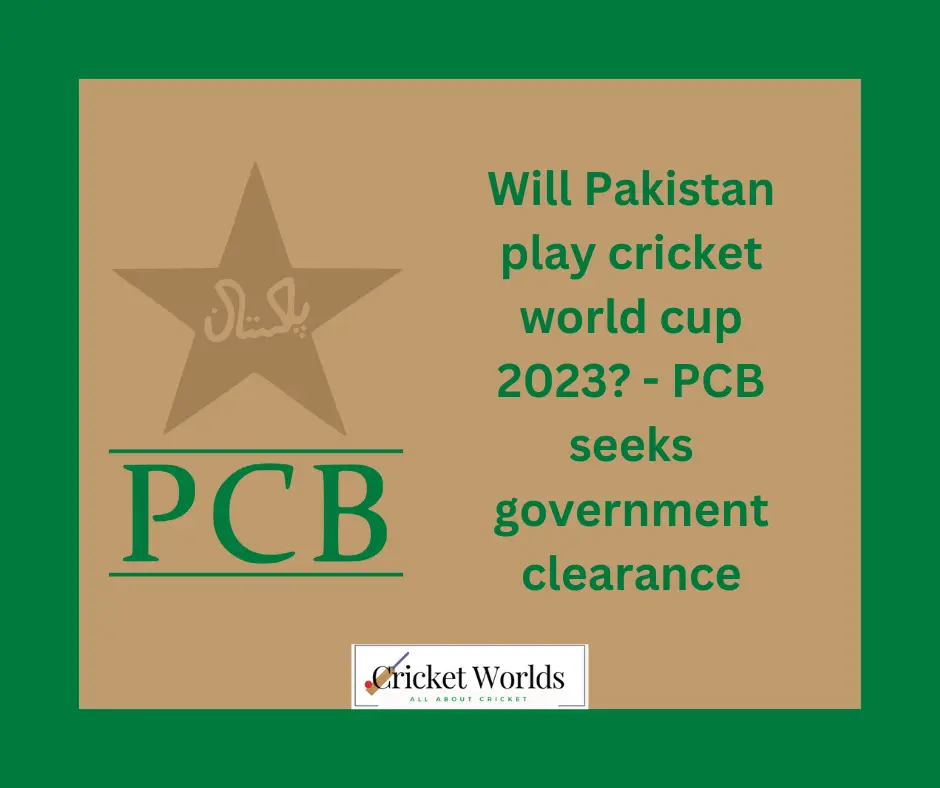 Will Pakistan play cricket world cup 2023? - PCB seeks government clearance