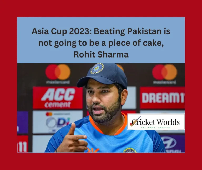 Asia Cup 2023: Beating Pakistan is not going to be a piece of cake, Rohit Sharma