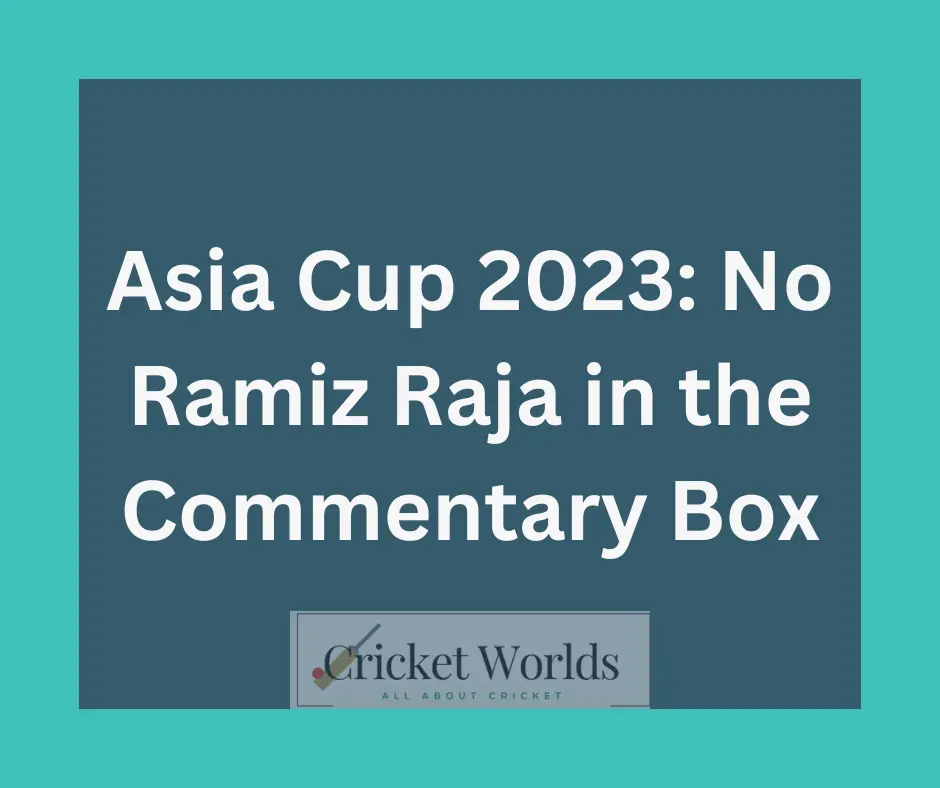 Asia Cup 2023: No Ramiz Raja in the Commentary Box