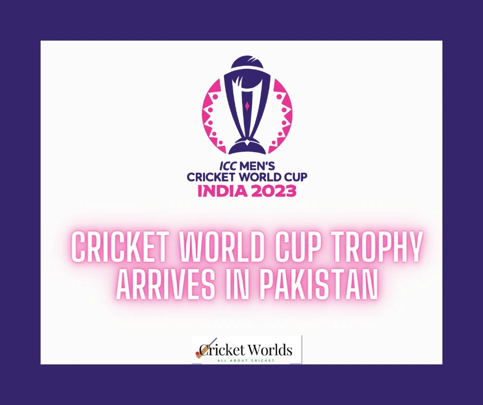 Cricket World Cup Trophy Arrives in Pakistan