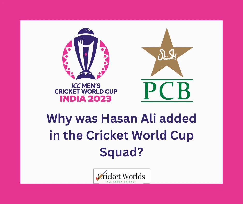 Why Hasan Ali was added in the Cricket World Cup Squad?