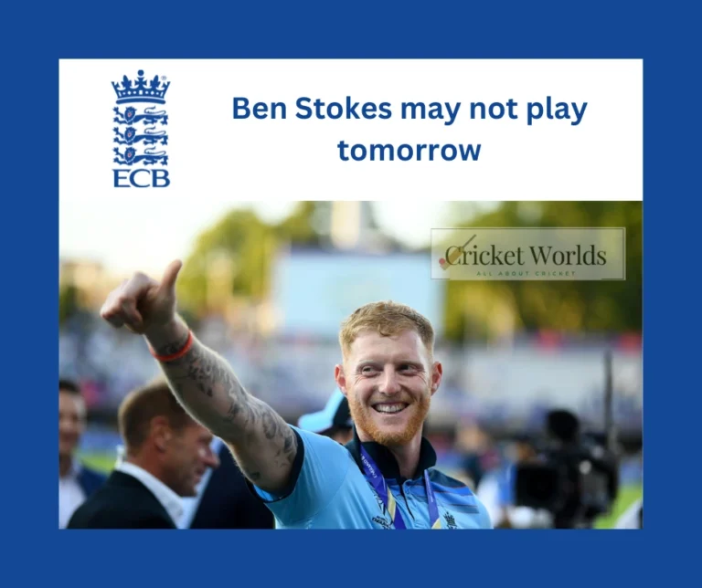 Ben Stokes may not play tomorrow